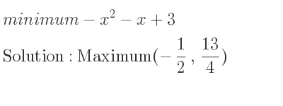 The minimum-x^2-x+3 is Maximum(-1/2 , 13/4)